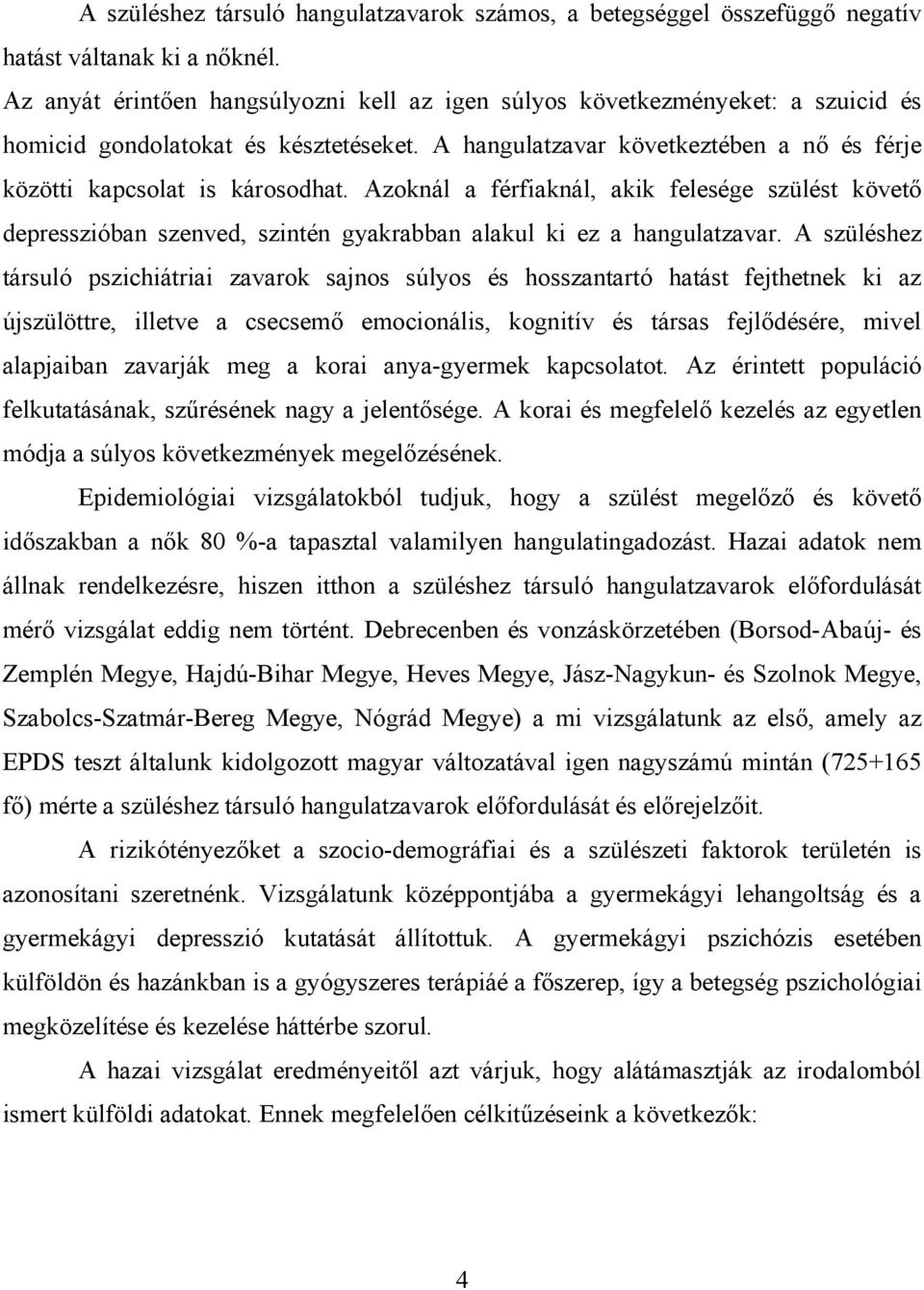 Azoknál a férfiaknál, akik felesége szülést követő depresszióban szenved, szintén gyakrabban alakul ki ez a hangulatzavar.