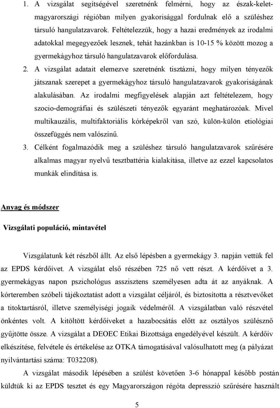 A vizsgálat adatait elemezve szeretnénk tisztázni, hogy milyen tényezők játszanak szerepet a gyermekágyhoz társuló hangulatzavarok gyakoriságának alakulásában.