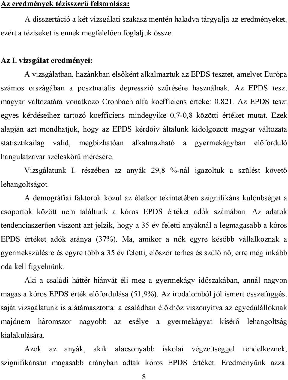 Az EPDS teszt magyar változatára vonatkozó Cronbach alfa koefficiens értéke: 0,821. Az EPDS teszt egyes kérdéseihez tartozó koefficiens mindegyike 0,7-0,8 közötti értéket mutat.