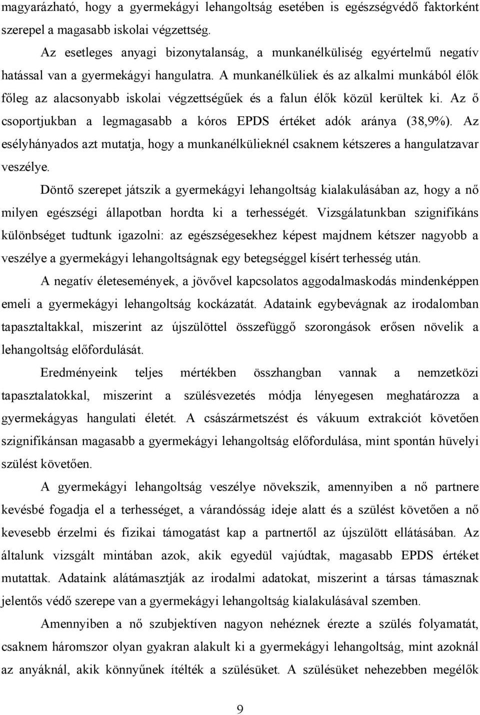 A munkanélküliek és az alkalmi munkából élők főleg az alacsonyabb iskolai végzettségűek és a falun élők közül kerültek ki. Az ő csoportjukban a legmagasabb a kóros EPDS értéket adók aránya (38,9%).