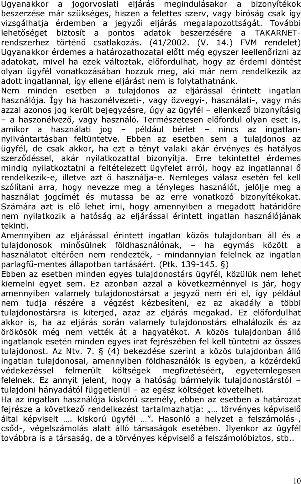 ) FVM rendelet) Ugyanakkor érdemes a határozathozatal előtt még egyszer leellenőrizni az adatokat, mivel ha ezek változtak, előfordulhat, hogy az érdemi döntést olyan ügyfél vonatkozásában hozzuk