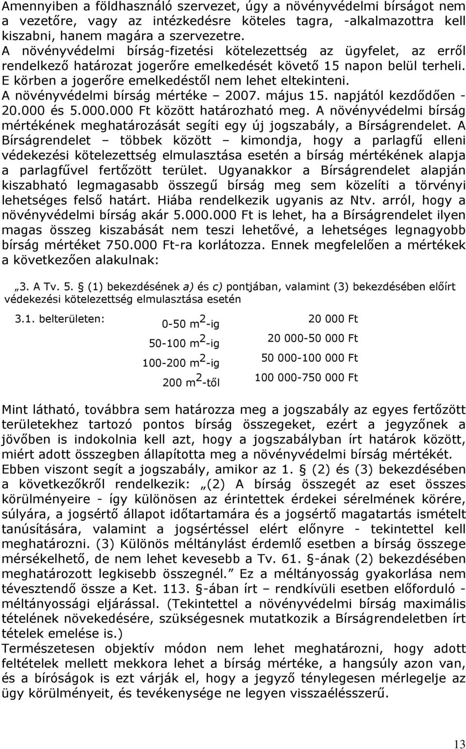 A növényvédelmi bírság mértéke 2007. május 15. napjától kezdődően - 20.000 és 5.000.000 Ft között határozható meg.