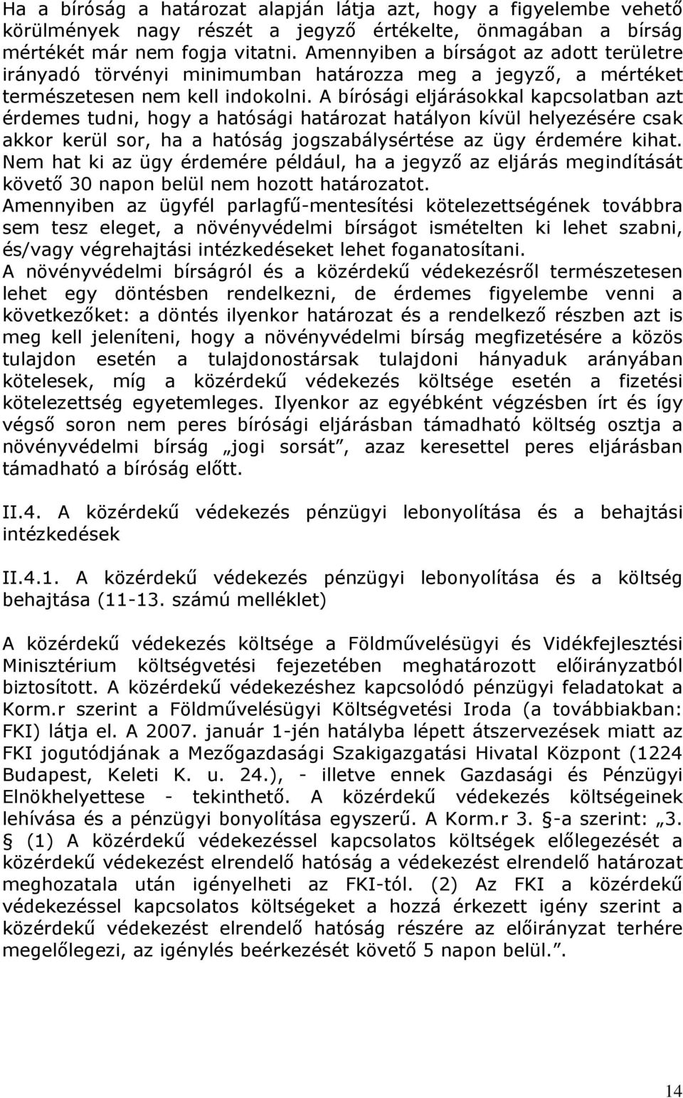 A bírósági eljárásokkal kapcsolatban azt érdemes tudni, hogy a hatósági határozat hatályon kívül helyezésére csak akkor kerül sor, ha a hatóság jogszabálysértése az ügy érdemére kihat.