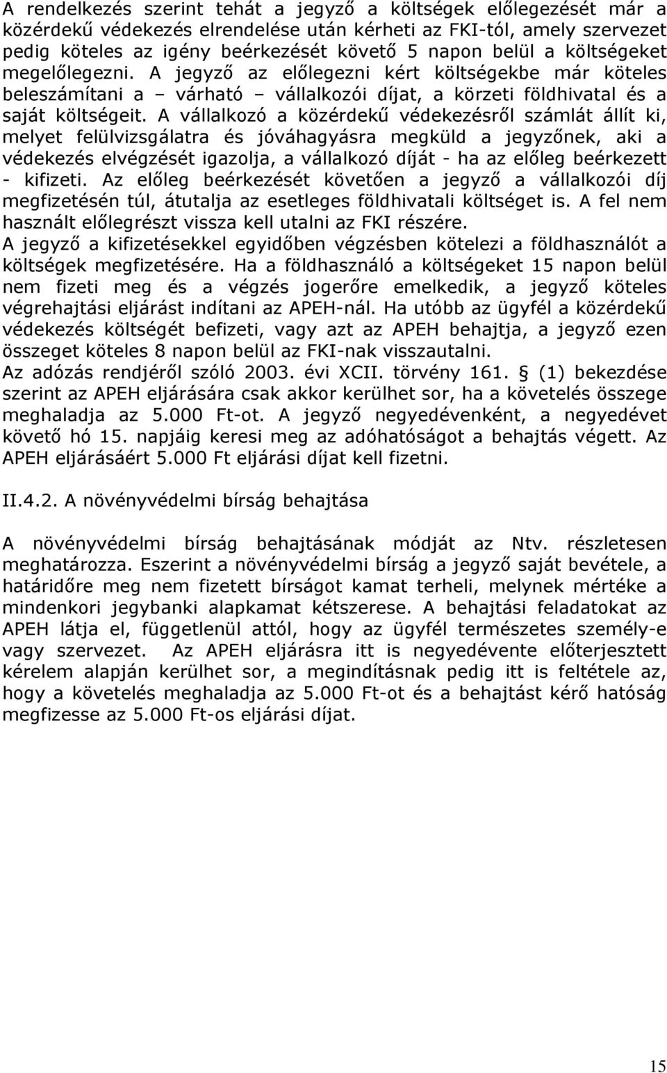 A vállalkozó a közérdekű védekezésről számlát állít ki, melyet felülvizsgálatra és jóváhagyásra megküld a jegyzőnek, aki a védekezés elvégzését igazolja, a vállalkozó díját - ha az előleg beérkezett