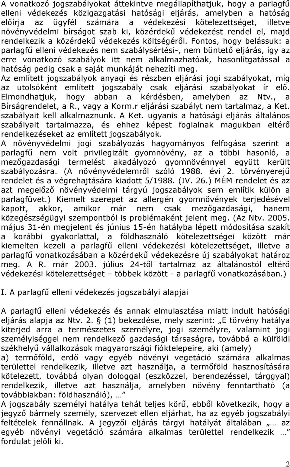 Fontos, hogy belássuk: a parlagfű elleni védekezés nem szabálysértési-, nem büntető eljárás, így az erre vonatkozó szabályok itt nem alkalmazhatóak, hasonlítgatással a hatóság pedig csak a saját