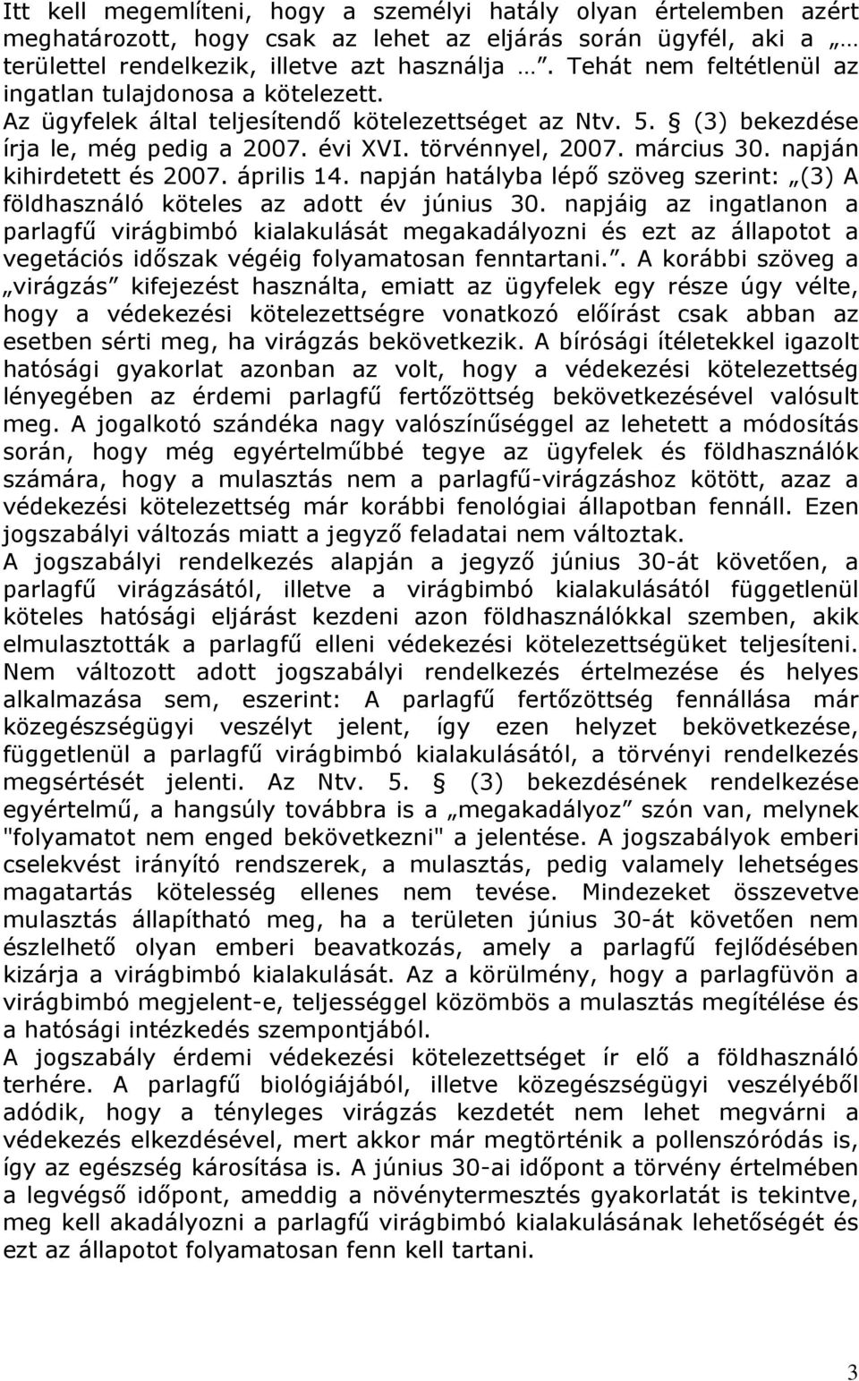 napján kihirdetett és 2007. április 14. napján hatályba lépő szöveg szerint: (3) A földhasználó köteles az adott év június 30.