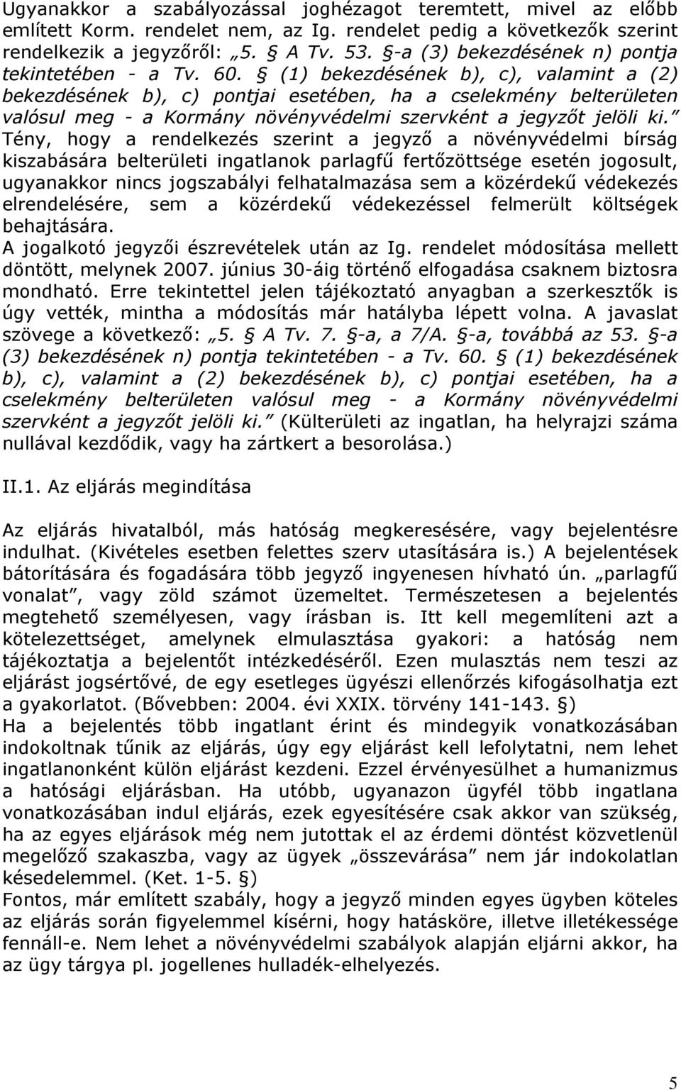 (1) bekezdésének b), c), valamint a (2) bekezdésének b), c) pontjai esetében, ha a cselekmény belterületen valósul meg - a Kormány növényvédelmi szervként a jegyzőt jelöli ki.