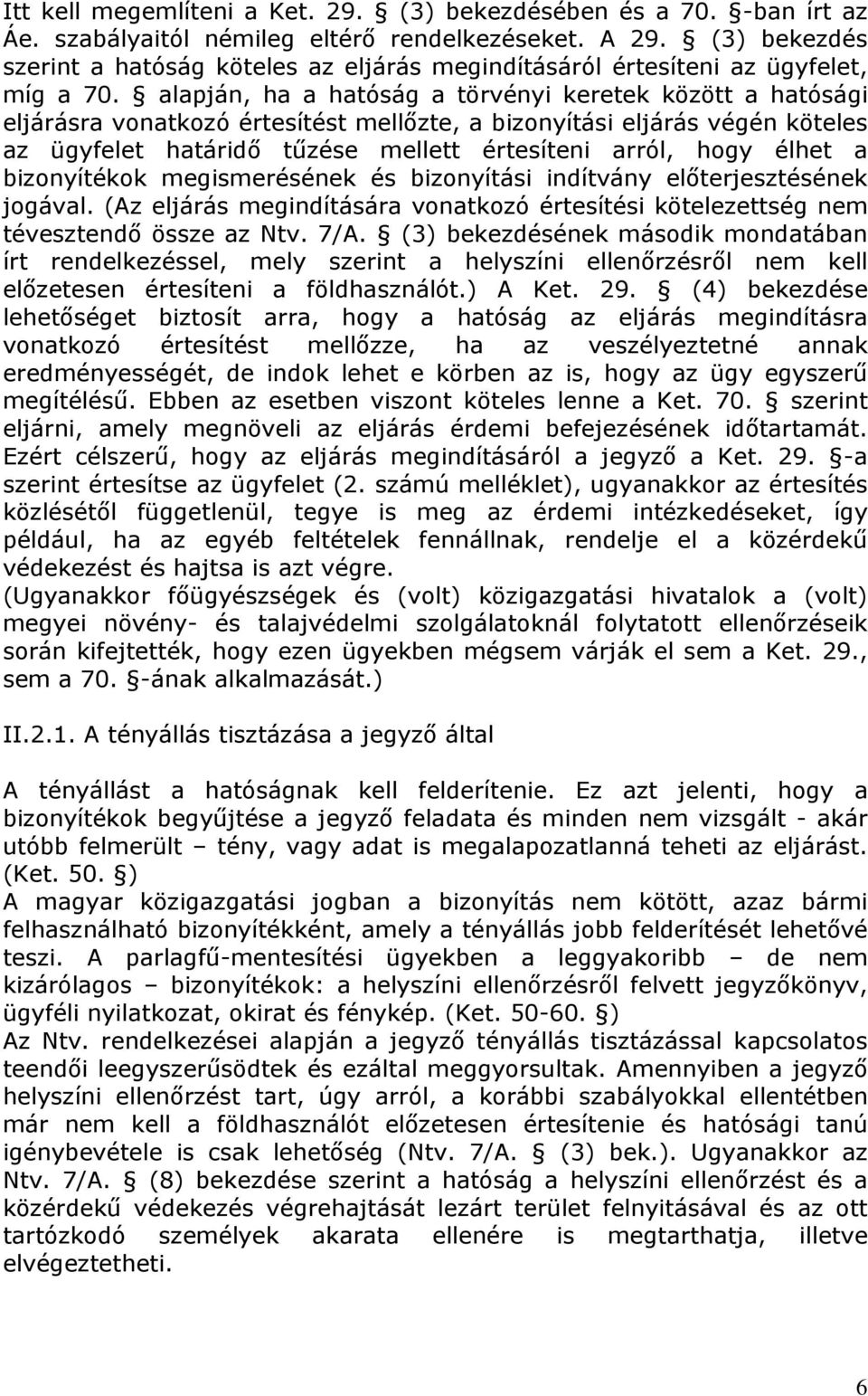 alapján, ha a hatóság a törvényi keretek között a hatósági eljárásra vonatkozó értesítést mellőzte, a bizonyítási eljárás végén köteles az ügyfelet határidő tűzése mellett értesíteni arról, hogy