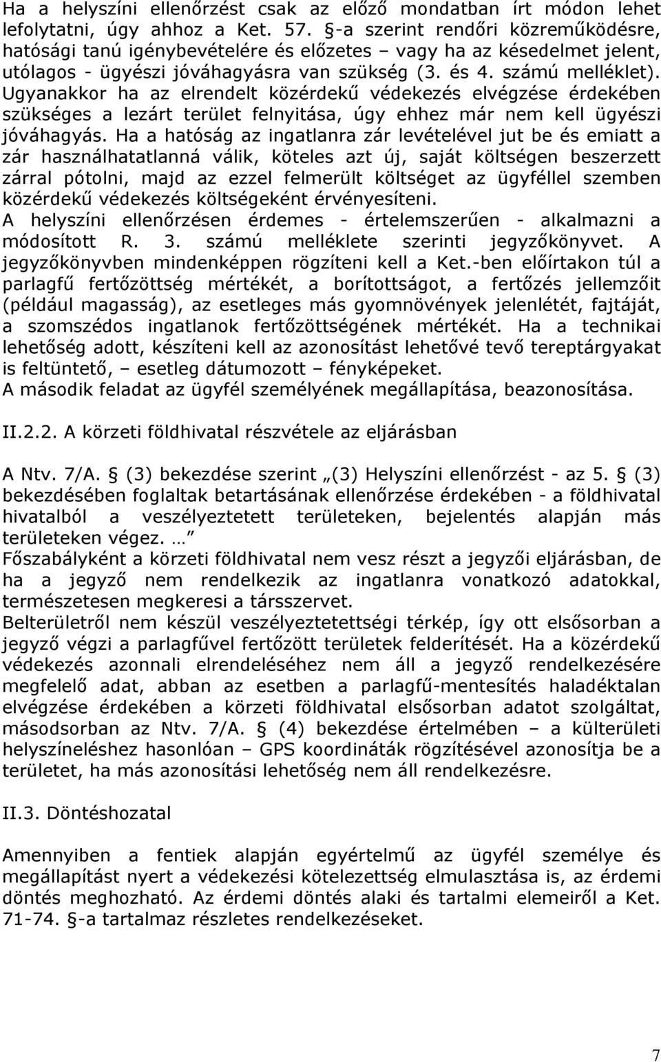 Ugyanakkor ha az elrendelt közérdekű védekezés elvégzése érdekében szükséges a lezárt terület felnyitása, úgy ehhez már nem kell ügyészi jóváhagyás.