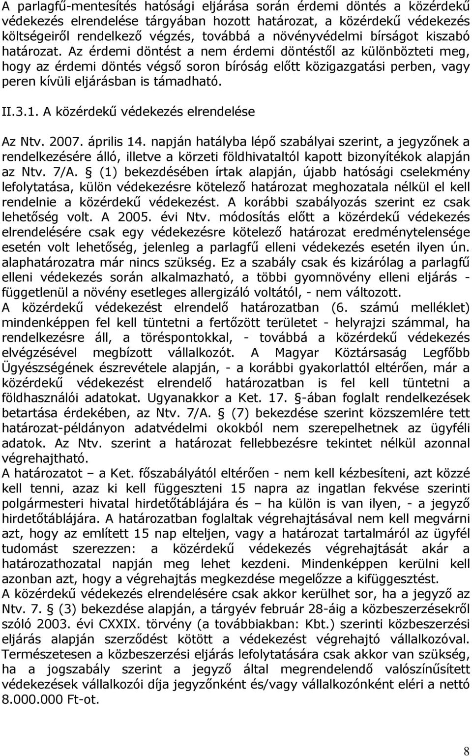 Az érdemi döntést a nem érdemi döntéstől az különbözteti meg, hogy az érdemi döntés végső soron bíróság előtt közigazgatási perben, vagy peren kívüli eljárásban is támadható. II.3.1.