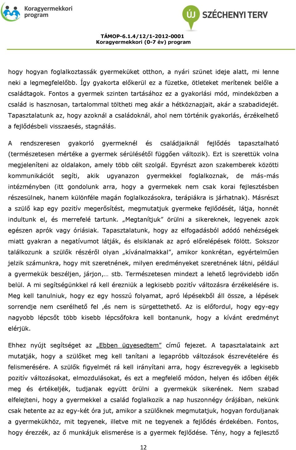 Tapasztalatunk az, hgy azknál a családknál, ahl nem történik gyakrlás, érzékelhető a fejlődésbeli visszaesés, stagnálás.