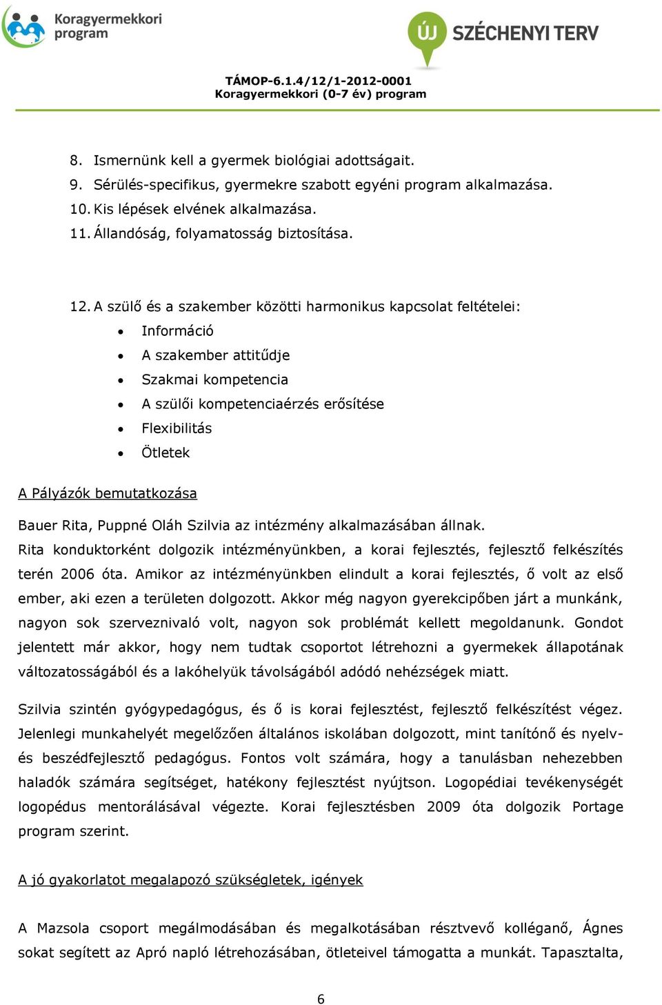 Rita, Puppné Oláh Szilvia az intézmény alkalmazásában állnak. Rita knduktrként dlgzik intézményünkben, a krai fejlesztés, fejlesztő felkészítés terén 2006 óta.