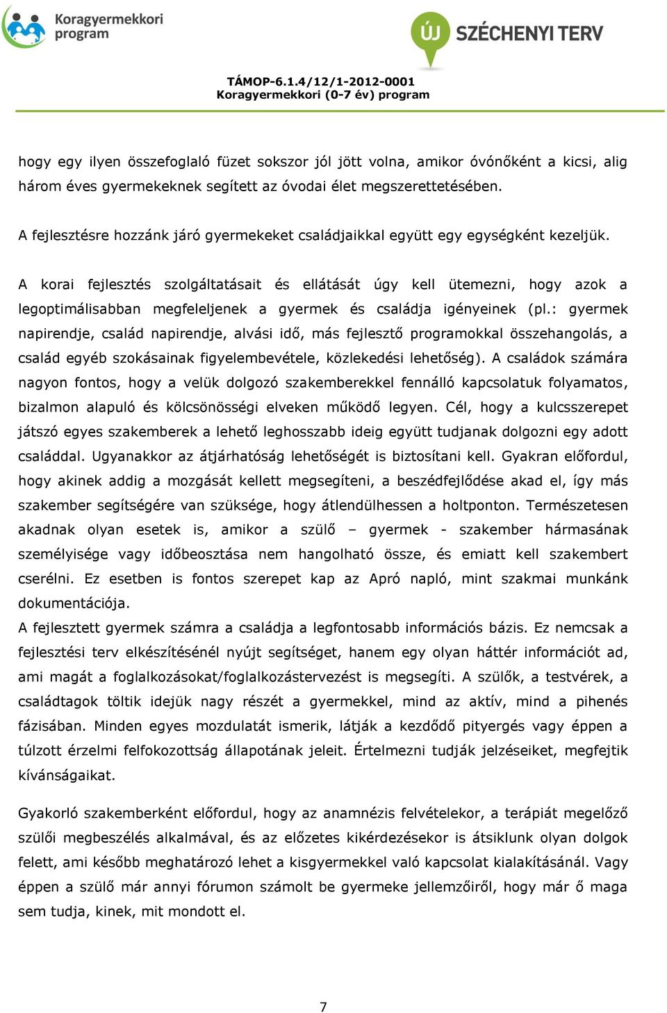 A krai fejlesztés szlgáltatásait és ellátását úgy kell ütemezni, hgy azk a legptimálisabban megfeleljenek a gyermek és családja igényeinek (pl.