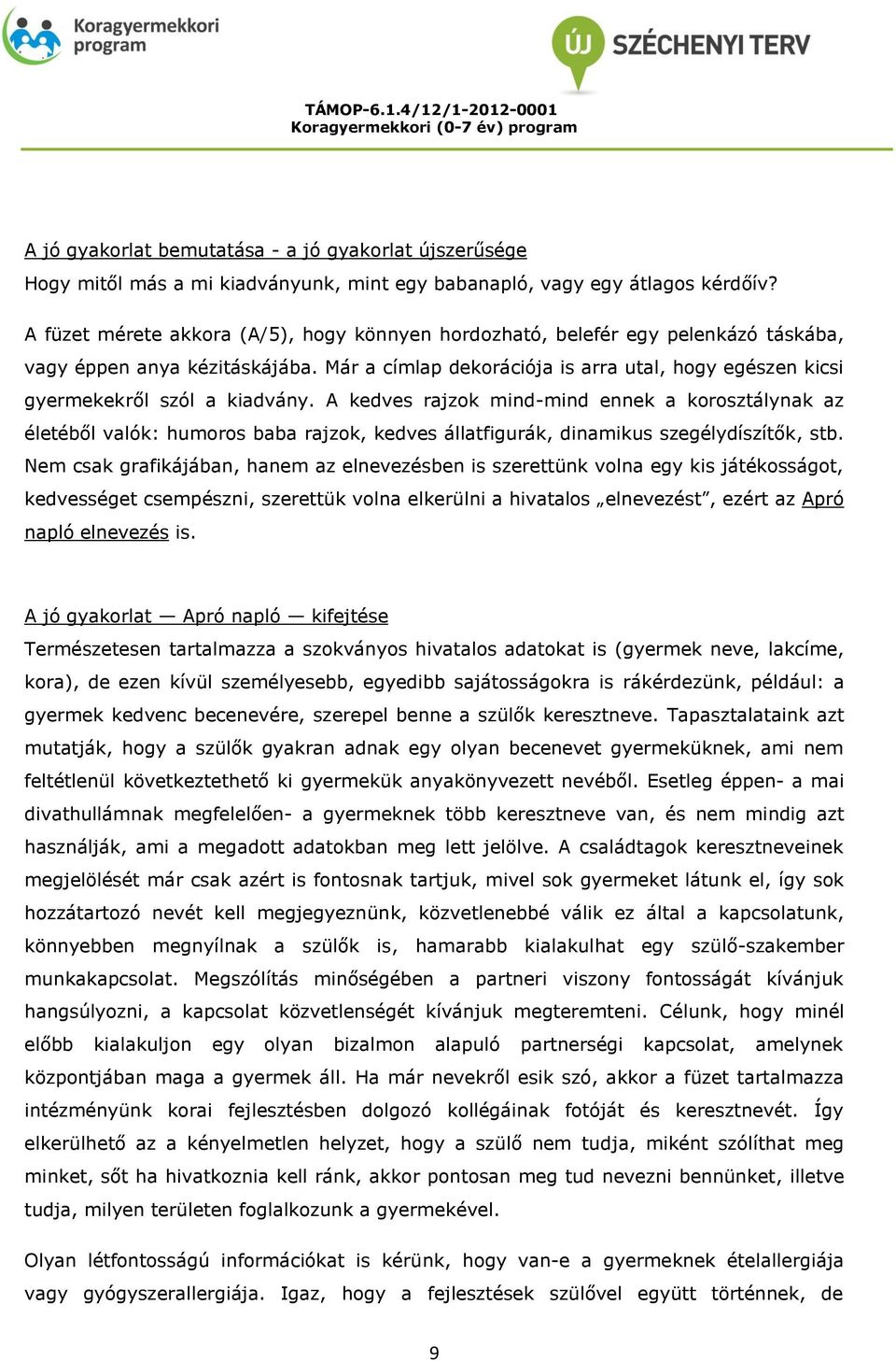 A kedves rajzk mind-mind ennek a krsztálynak az életéből valók: humrs baba rajzk, kedves állatfigurák, dinamikus szegélydíszítők, stb.