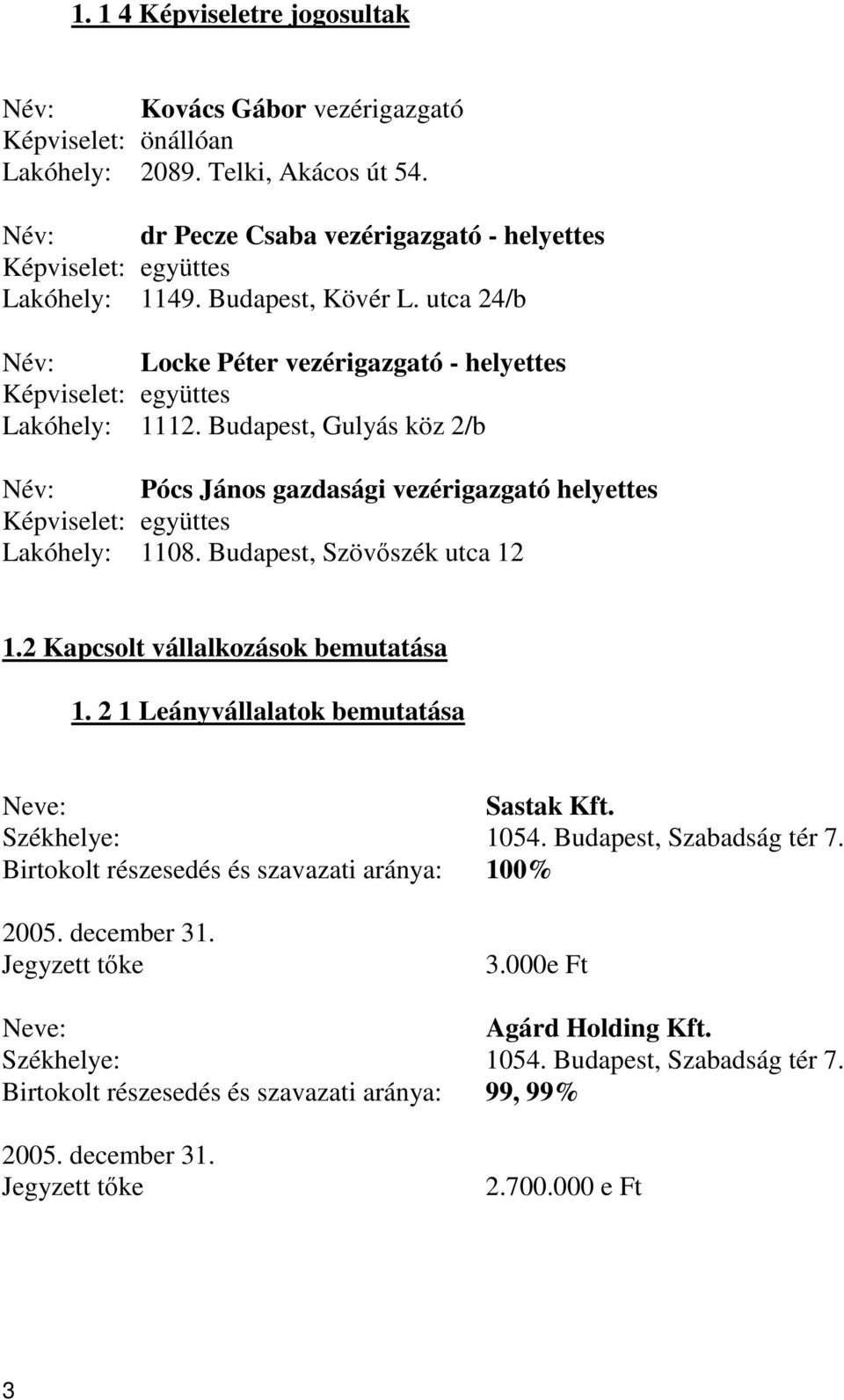 Budapest, Gulyás köz 2/b Név: Pócs János gazdasági vezérigazgató helyettes Képviselet: együttes Lakóhely: 1108. Budapest, Szövszék utca 12 1.2 Kapcsolt vállalkozások bemutatása 1.