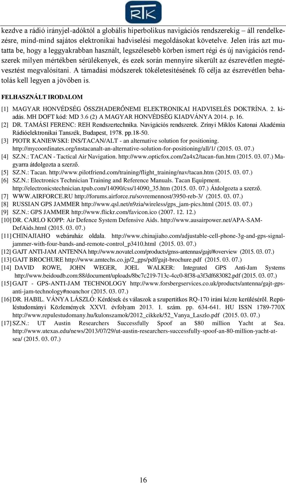 megtévesztést megvalósítani. A támadási módszerek tökéletesítésének fő célja az észrevétlen behatolás kell legyen a jövőben is.