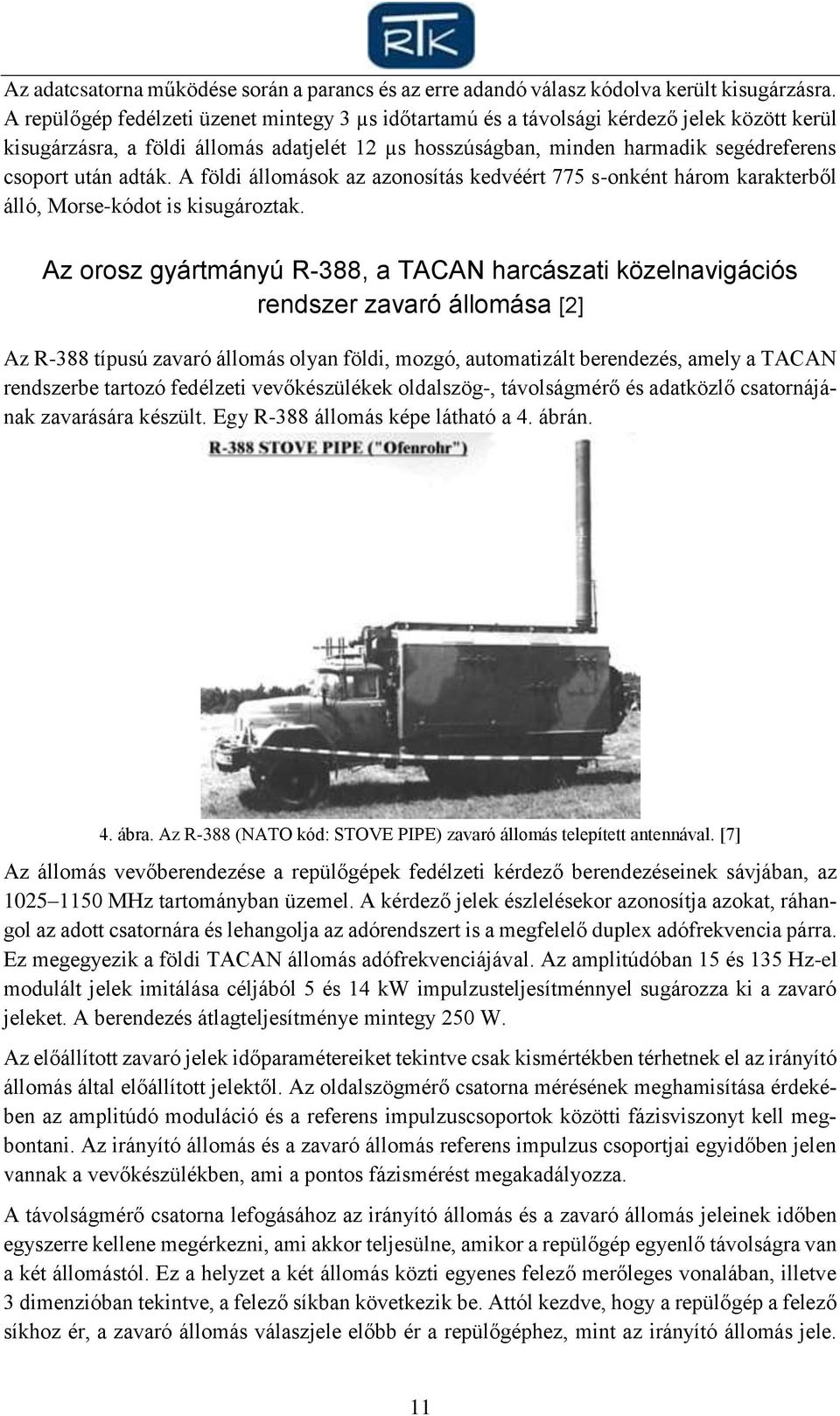 adták. A földi állomások az azonosítás kedvéért 775 s-onként három karakterből álló, Morse-kódot is kisugároztak.