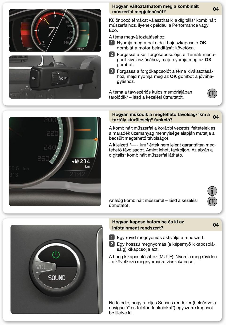 Forgassa a kar forgókapcsolóját a Témák menüpont kiválasztásához, majd nyomja meg az OK gombot. Forgassa a forgókapcsolót a téma kiválasztásához, majd nyomja meg az OK gombot a jóváhagyáshoz.