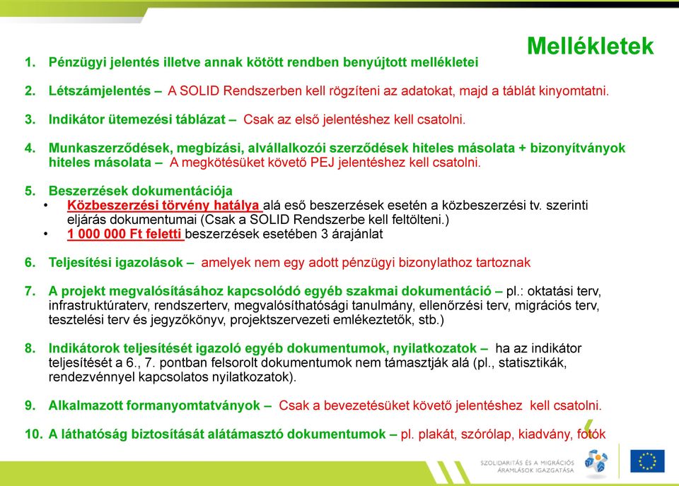 Munkaszerződések, megbízási, alvállalkozói szerződések hiteles másolata + bizonyítványok hiteles másolata A megkötésüket követő PEJ jelentéshez kell csatolni. 5.