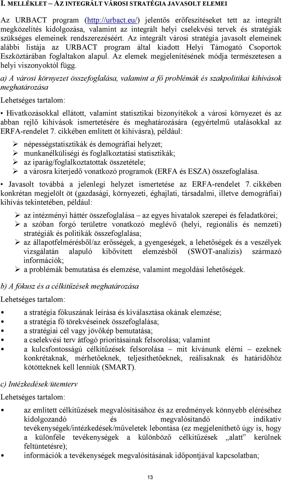 Az integrált városi stratégia javasolt elemeinek alábbi listája az URBACT program által kiadott Helyi Támogató Csoportok Eszköztárában foglaltakon alapul.