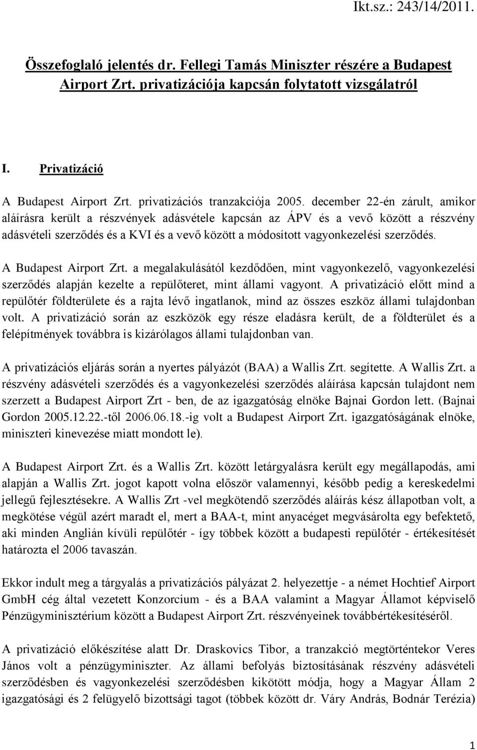 december 22-én zárult, amikor aláírásra került a részvények adásvétele kapcsán az ÁPV és a vevő között a részvény adásvételi szerződés és a KVI és a vevő között a módosított vagyonkezelési szerződés.