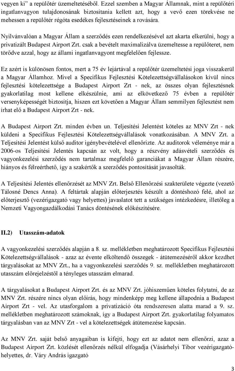 rovására. Nyilvánvalóan a Magyar Állam a szerződés ezen rendelkezésével azt akarta elkerülni, hogy a privatizált Budapest Airport Zrt.