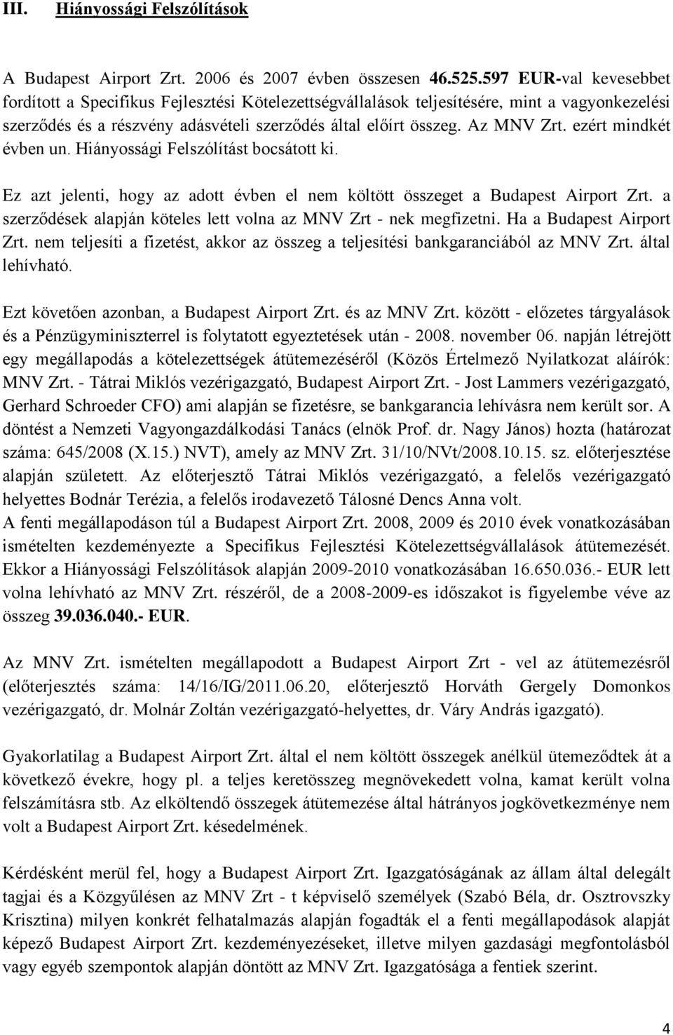 ezért mindkét évben un. Hiányossági Felszólítást bocsátott ki. Ez azt jelenti, hogy az adott évben el nem költött összeget a Budapest Airport Zrt.