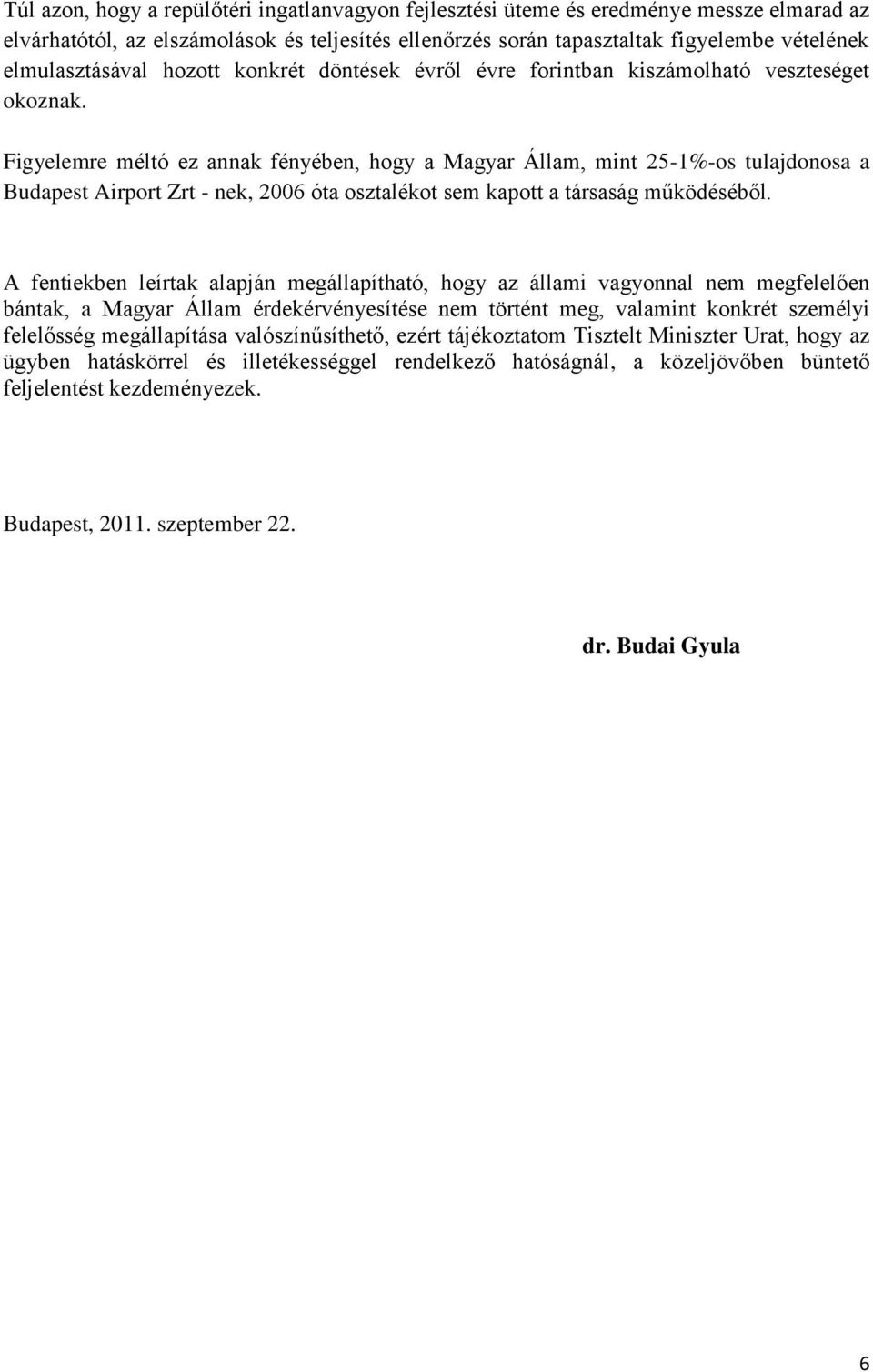 Figyelemre méltó ez annak fényében, hogy a Magyar Állam, mint 25-1%-os tulajdonosa a Budapest Airport Zrt - nek, 2006 óta osztalékot sem kapott a társaság működéséből.