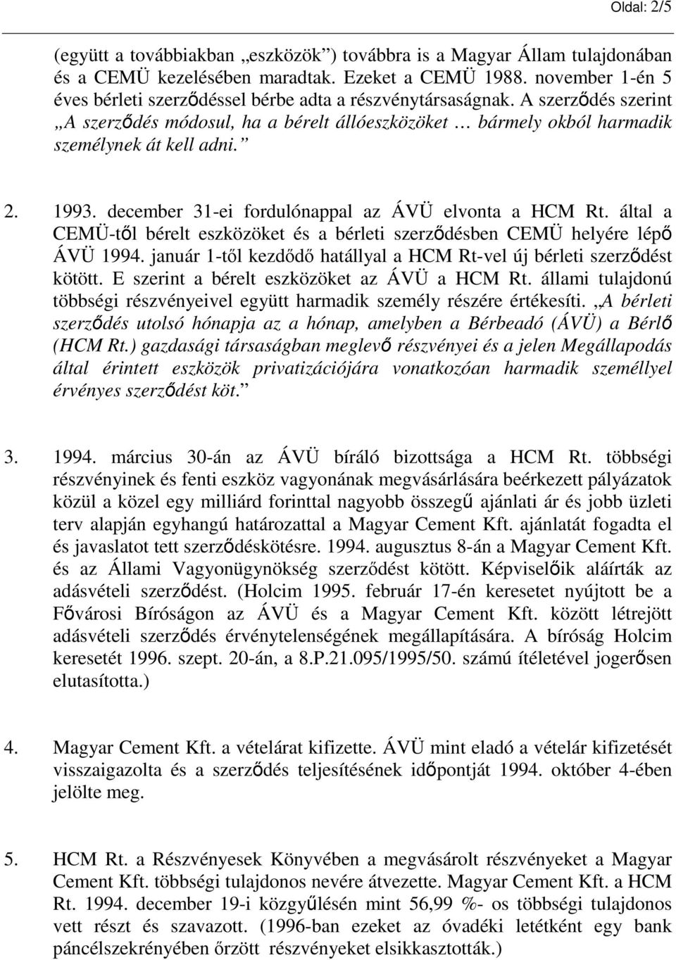 december 31-ei fordulónappal az ÁVÜ elvonta a HCM Rt. által a CEMÜ-tl bérelt eszközöket és a bérleti szerzdésben CEMÜ helyére lép ÁVÜ 1994.