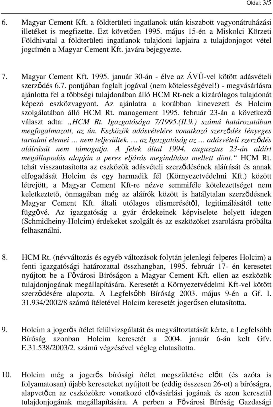 január 30-án - élve az ÁVÜ-vel kötött adásvételi szerzdés 6.7. pontjában foglalt jogával (nem kötelességével!