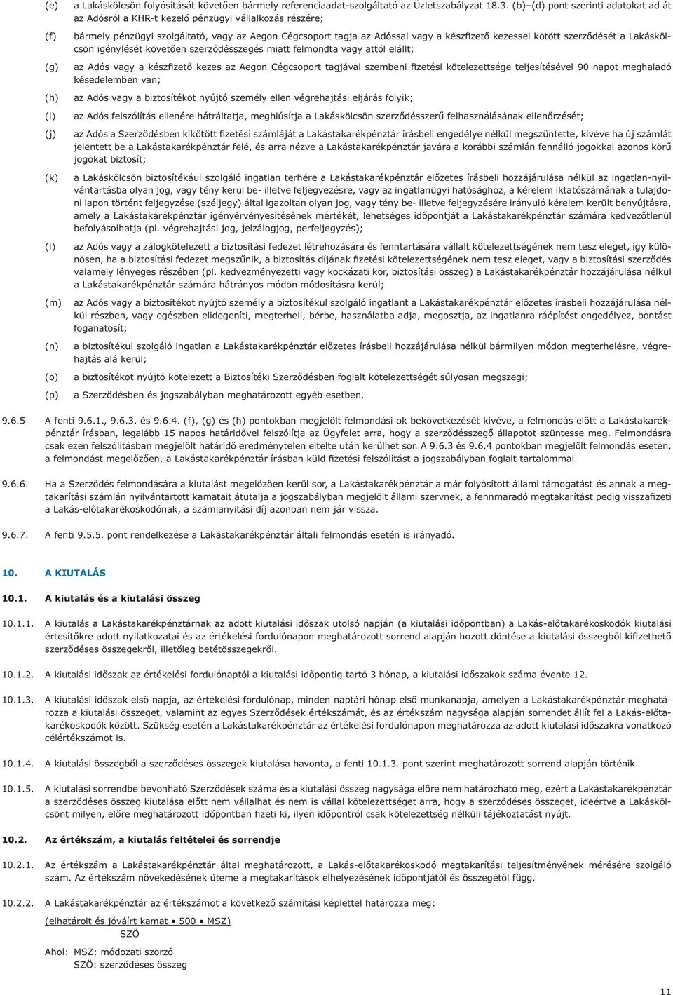 szerződését a Lakáskölcsön igénylését követően szerződésszegés miatt felmondta vagy attól elállt; az Adós vagy a készfizető kezes az Aegon Cégcsoport tagjával szembeni fizetési kötelezettsége