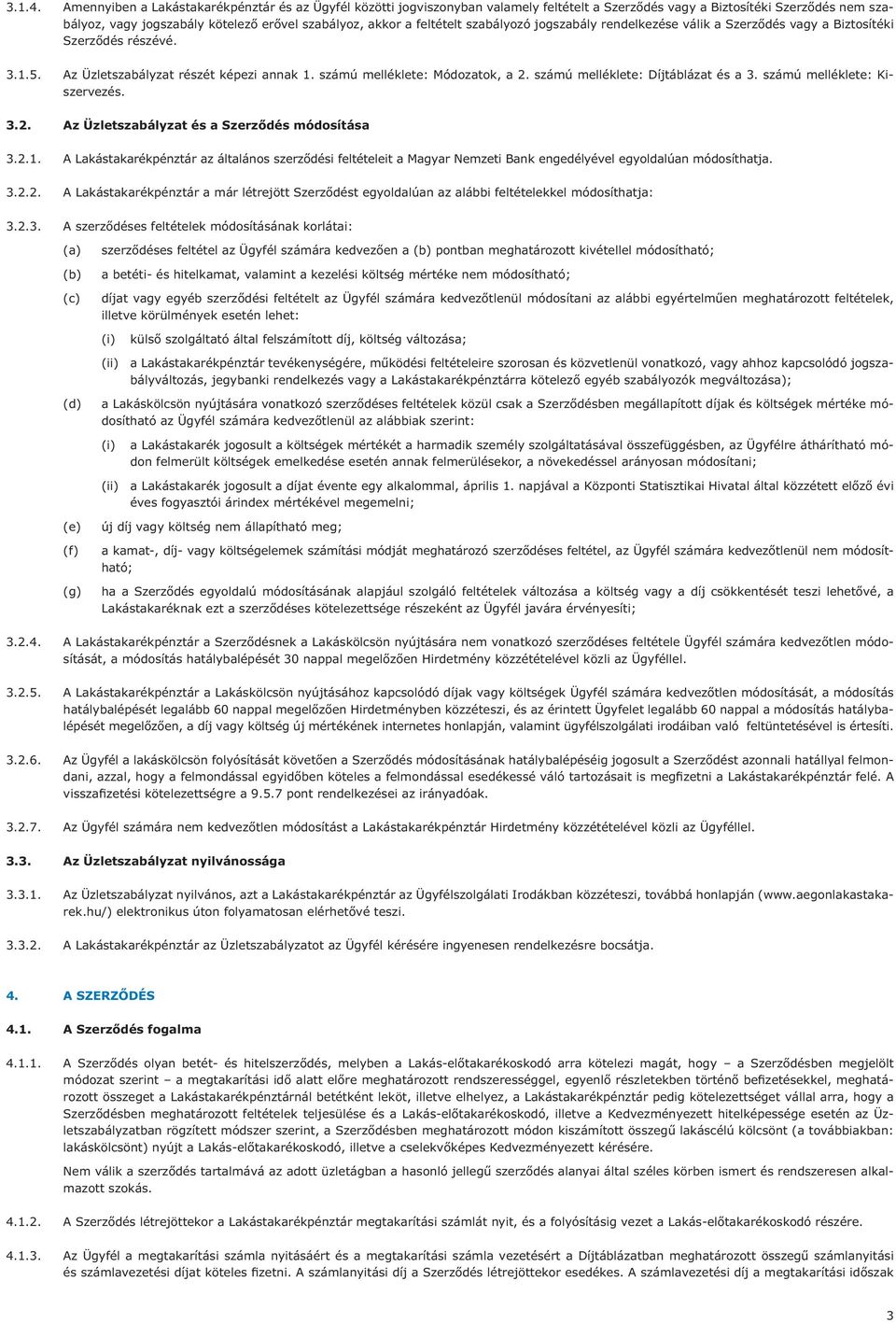 feltételt szabályozó jogszabály rendelkezése válik a Szerződés vagy a Biztosítéki Szerződés részévé. 3.1.5. Az Üzletszabályzat részét képezi annak 1. számú melléklete: Módozatok, a 2.