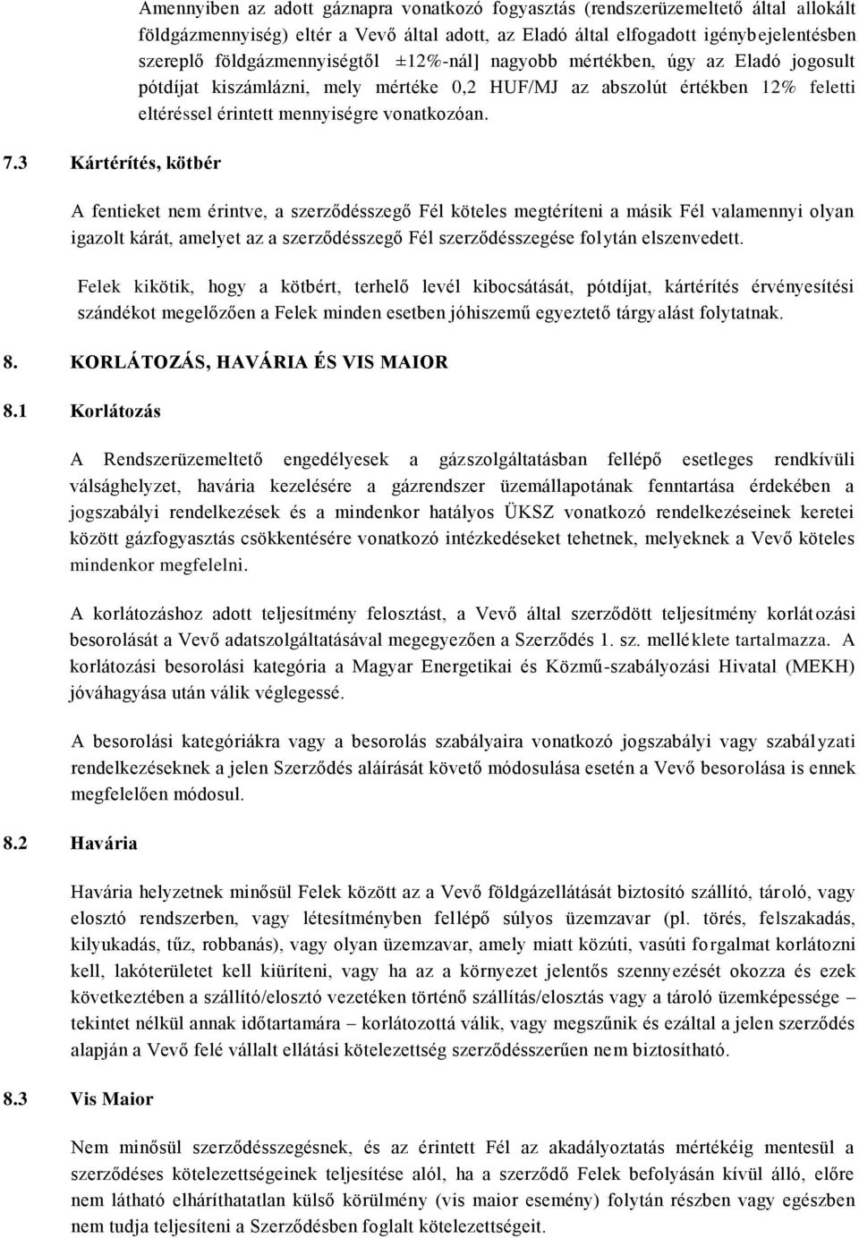 vonatkozóan. A fentieket nem érintve, a szerződésszegő Fél köteles megtéríteni a másik Fél valamennyi olyan igazolt kárát, amelyet az a szerződésszegő Fél szerződésszegése folytán elszenvedett.