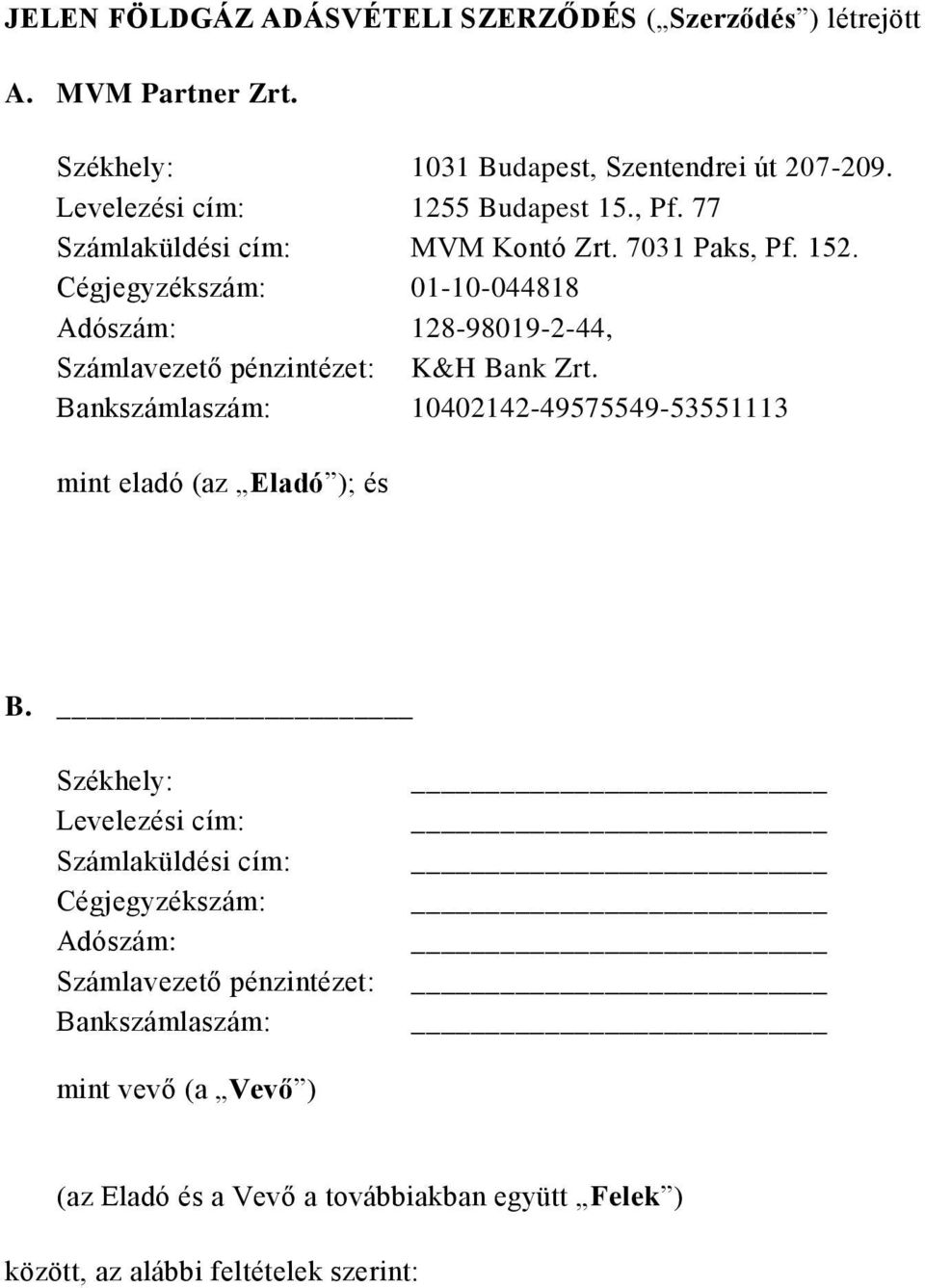 Cégjegyzékszám: 01-10-044818 Adószám: 128-98019-2-44, Számlavezető pénzintézet: K&H Bank Zrt.