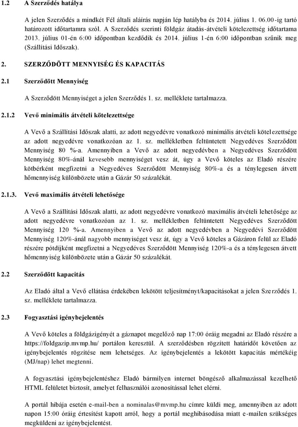 1 Szerződött Mennyiség A Szerződött Mennyiséget a jelen Szerződés 1. sz. melléklete tartalmazza. 2.1.2 Vevő minimális átvételi kötelezettsége A Vevő a Szállítási Időszak alatti, az adott negyedévre vonatkozó minimális átvételi kötel ezettsége az adott negyedévre vonatkozóan az 1.