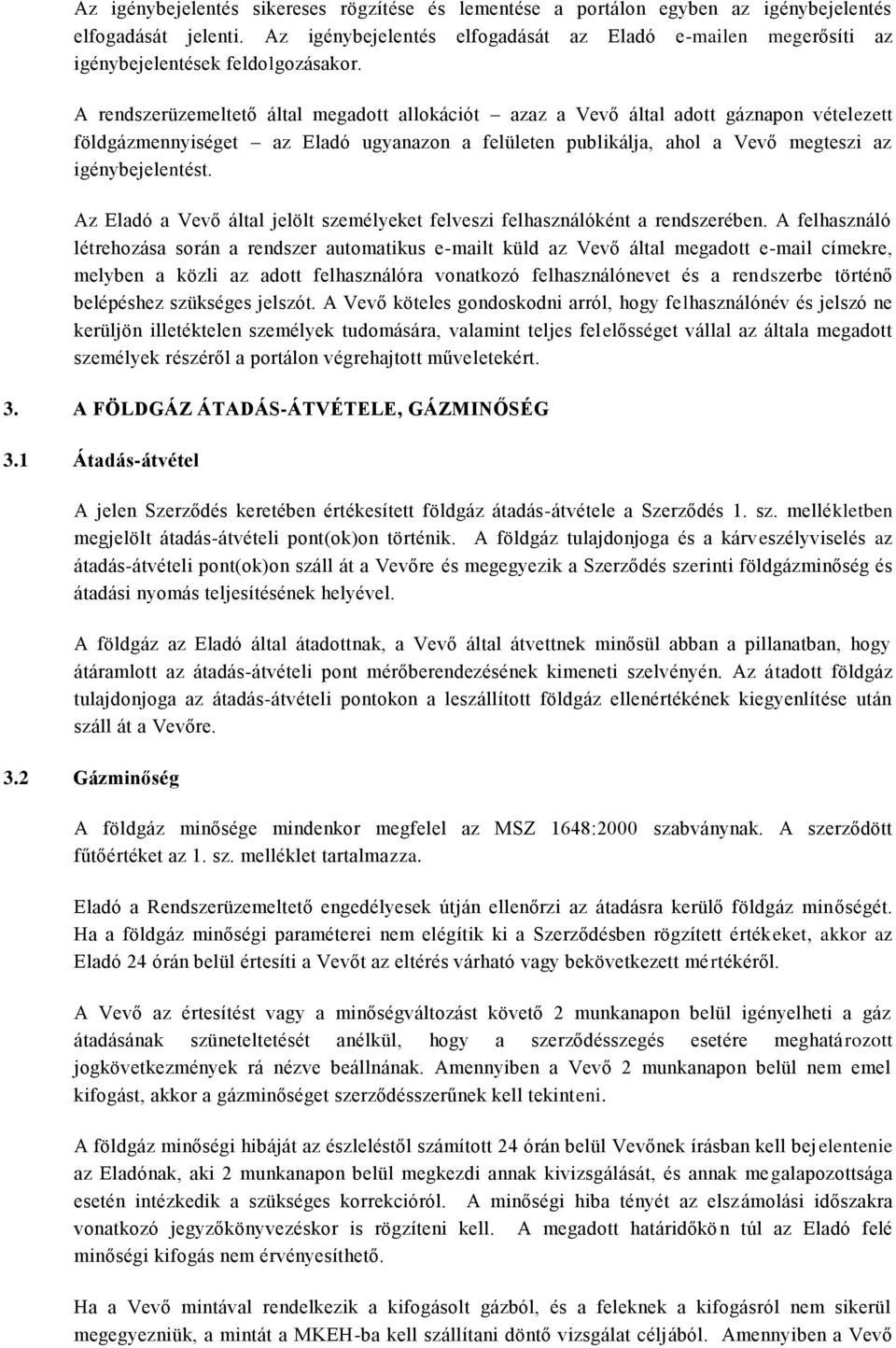 A rendszerüzemeltető által megadott allokációt azaz a Vevő által adott gáznapon vételezett földgázmennyiséget az Eladó ugyanazon a felületen publikálja, ahol a Vevő megteszi az igénybejelentést.