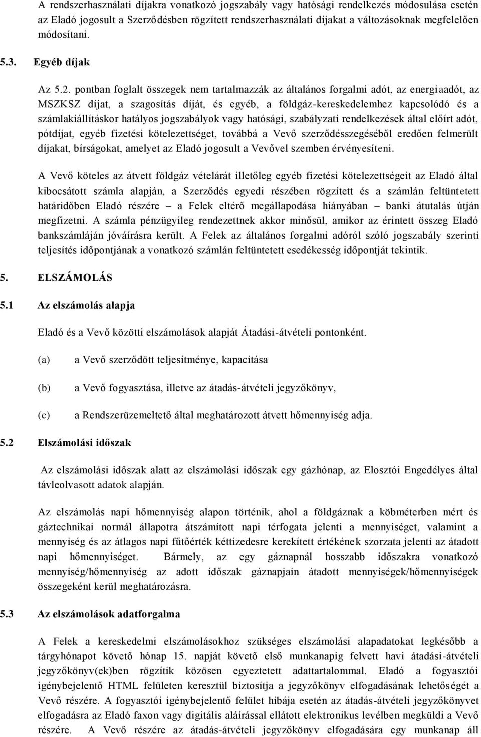 pontban foglalt összegek nem tartalmazzák az általános forgalmi adót, az energi aadót, az MSZKSZ díjat, a szagosítás díját, és egyéb, a földgáz-kereskedelemhez kapcsolódó és a számlakiállításkor