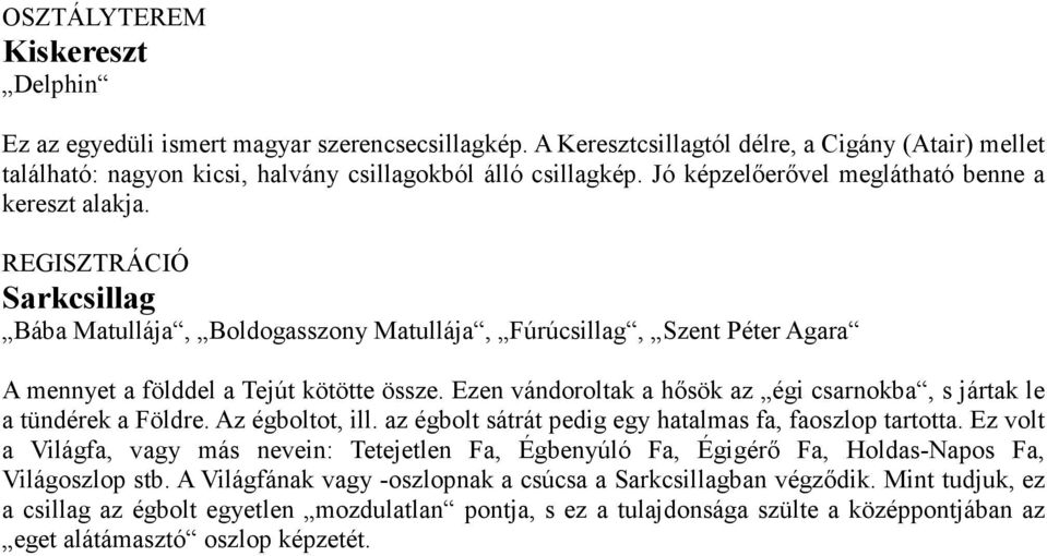 Ezen vándoroltak a hősök az égi csarnokba, s jártak le a tündérek a Földre. Az égboltot, ill. az égbolt sátrát pedig egy hatalmas fa, faoszlop tartotta.