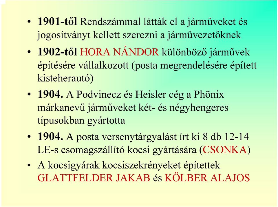 A Podvinecz és Heisler cég a Phönix márkanevű járműveket két- és négyhengeres típusokban gyártotta 1904.