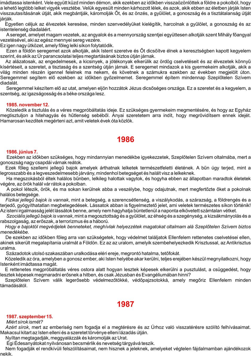 útját járják. Egyetlen céljuk az élvezetek keresése, minden szenvedélyüket kielégítik, harcolnak a gyûlölet, a gonoszság és az istentelenség diadaláért.