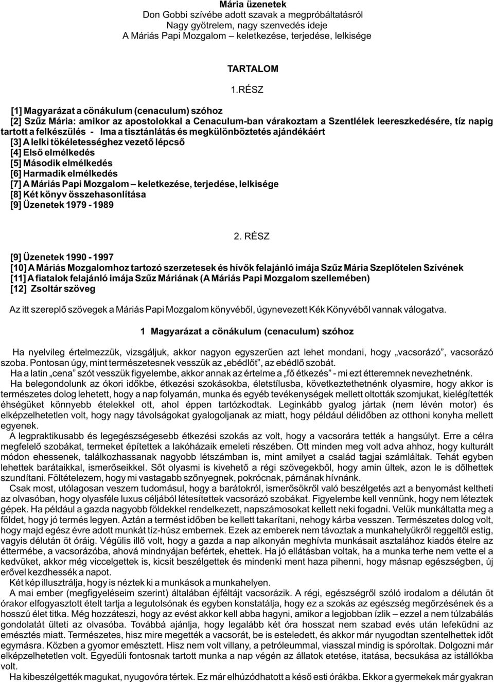 és megkülönböztetés ajándékáért [3] A lelki tökéletességhez vezetõ lépcsõ [4] Elsõ elmélkedés [5] Második elmélkedés [6] Harmadik elmélkedés [7] A Máriás Papi Mozgalom keletkezése, terjedése,