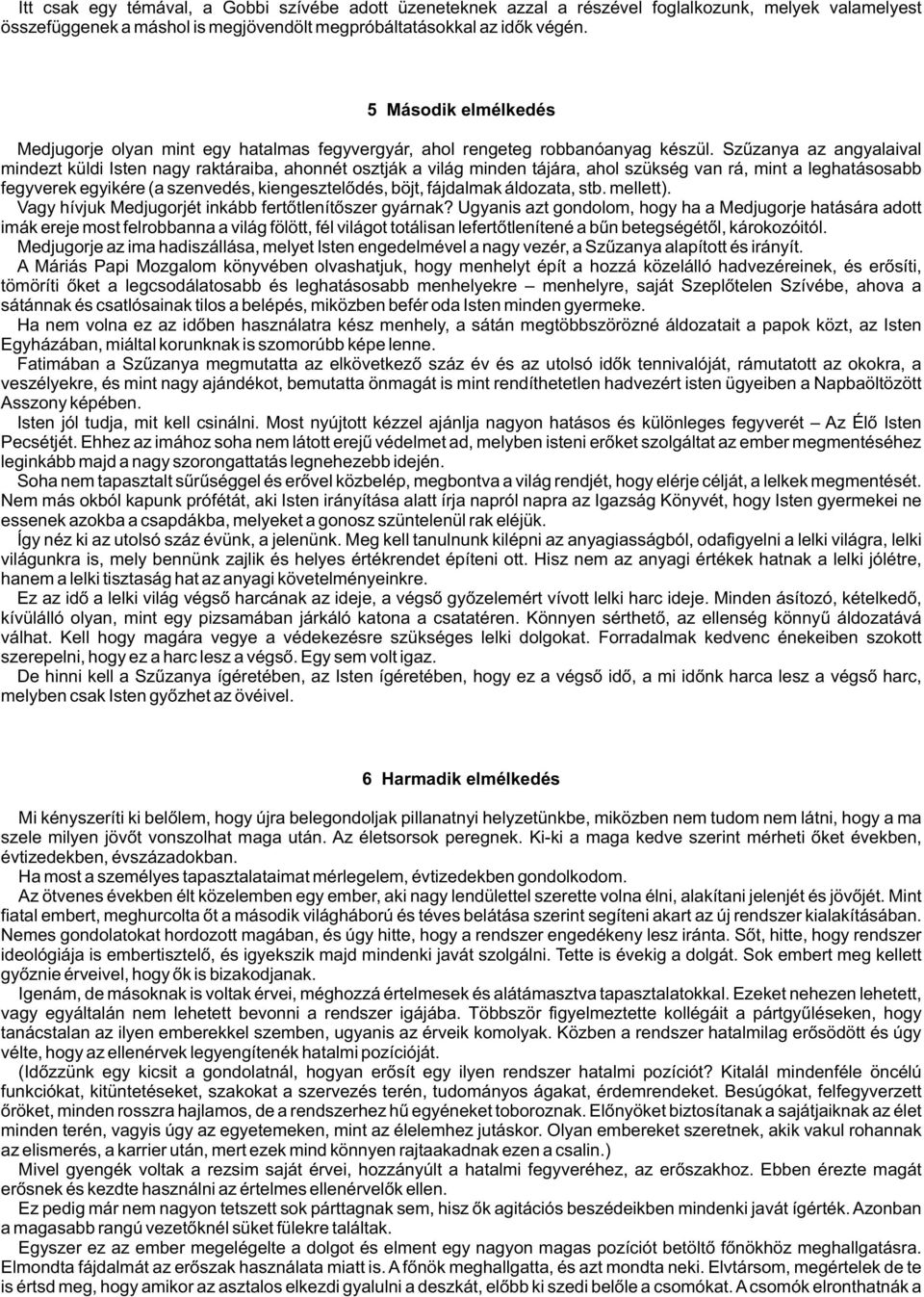 Szûzanya az angyalaival mindezt küldi Isten nagy raktáraiba, ahonnét osztják a világ minden tájára, ahol szükség van rá, mint a leghatásosabb fegyverek egyikére (a szenvedés, kiengesztelõdés, böjt,