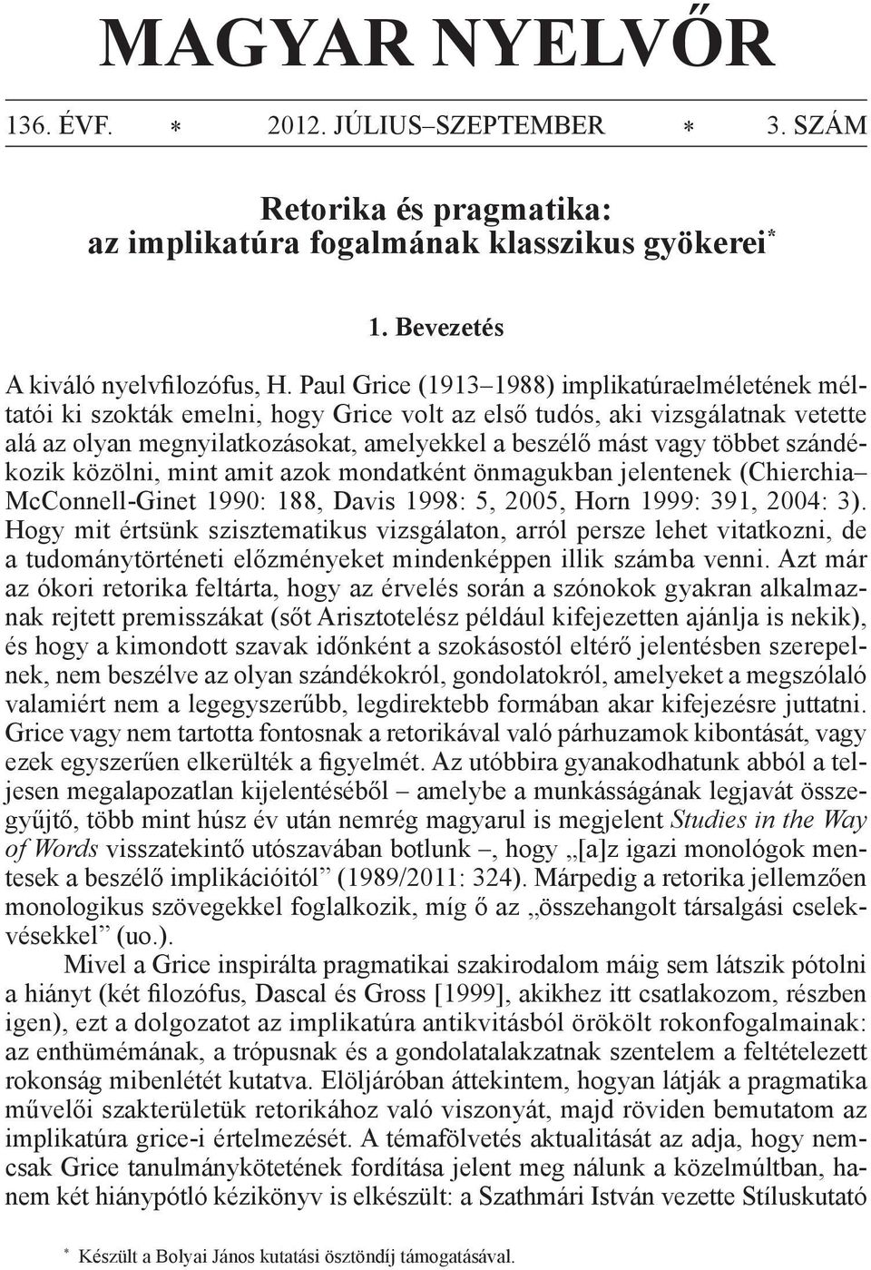 többet szándékozik közölni, mint amit azok mondatként önmagukban jelentenek (Chierchia McConnell-Ginet 1990: 188, Davis 1998: 5, 2005, Horn 1999: 391, 2004: 3).