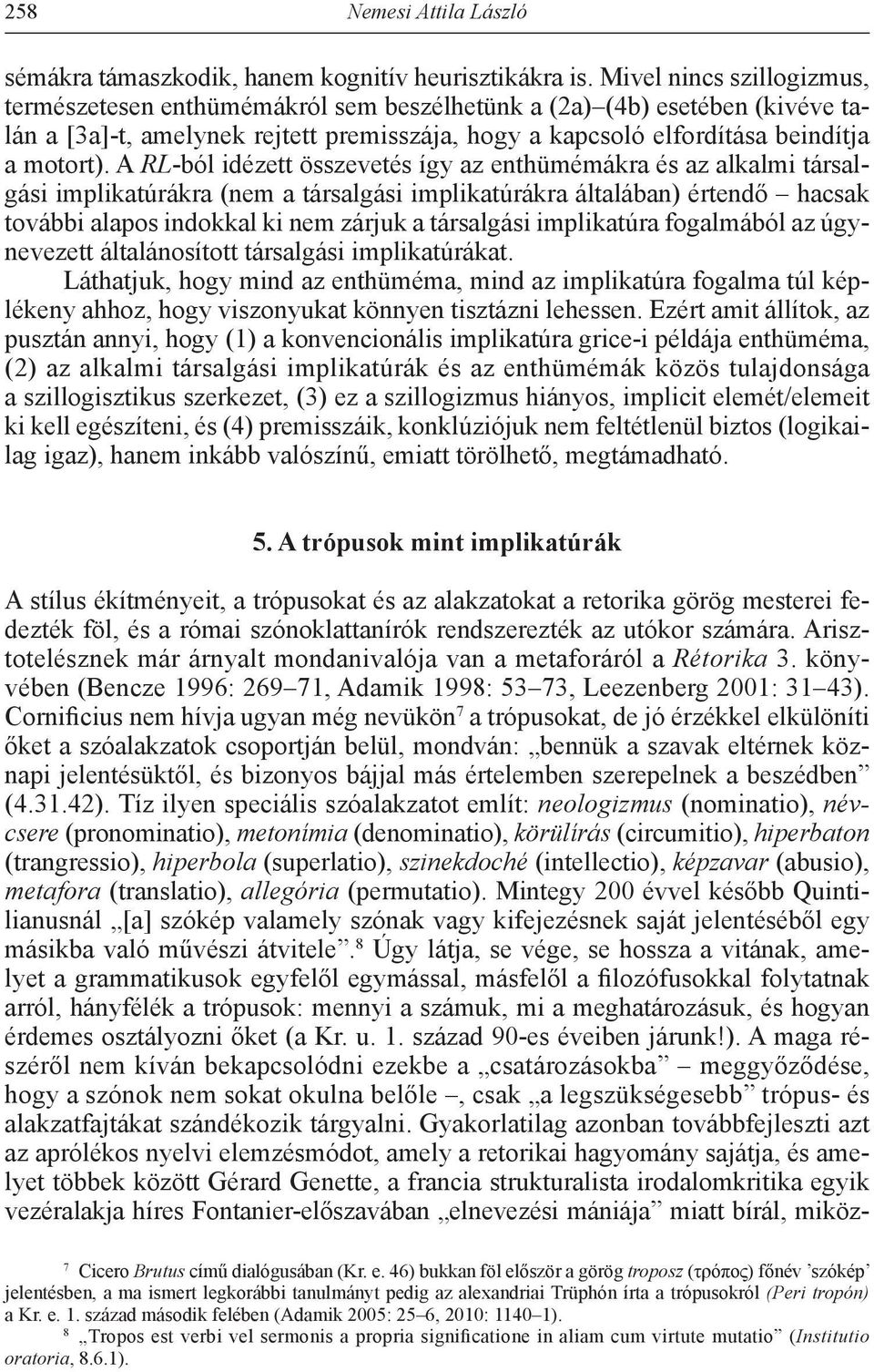 A RL-ból idézett összevetés így az enthümémákra és az alkalmi társalgási implikatúrákra (nem a társalgási implikatúrákra általában) értendő hacsak további alapos indokkal ki nem zárjuk a társalgási