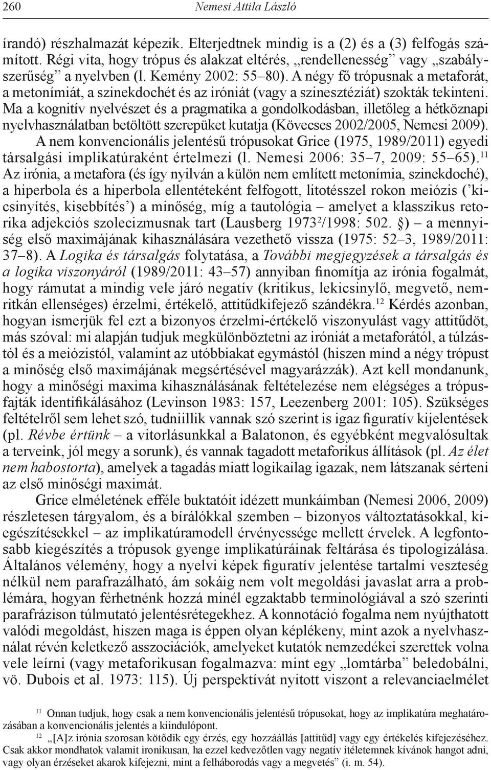 A négy fő trópusnak a metaforát, a metonímiát, a szinekdochét és az iróniát (vagy a szinesztéziát) szokták tekinteni.