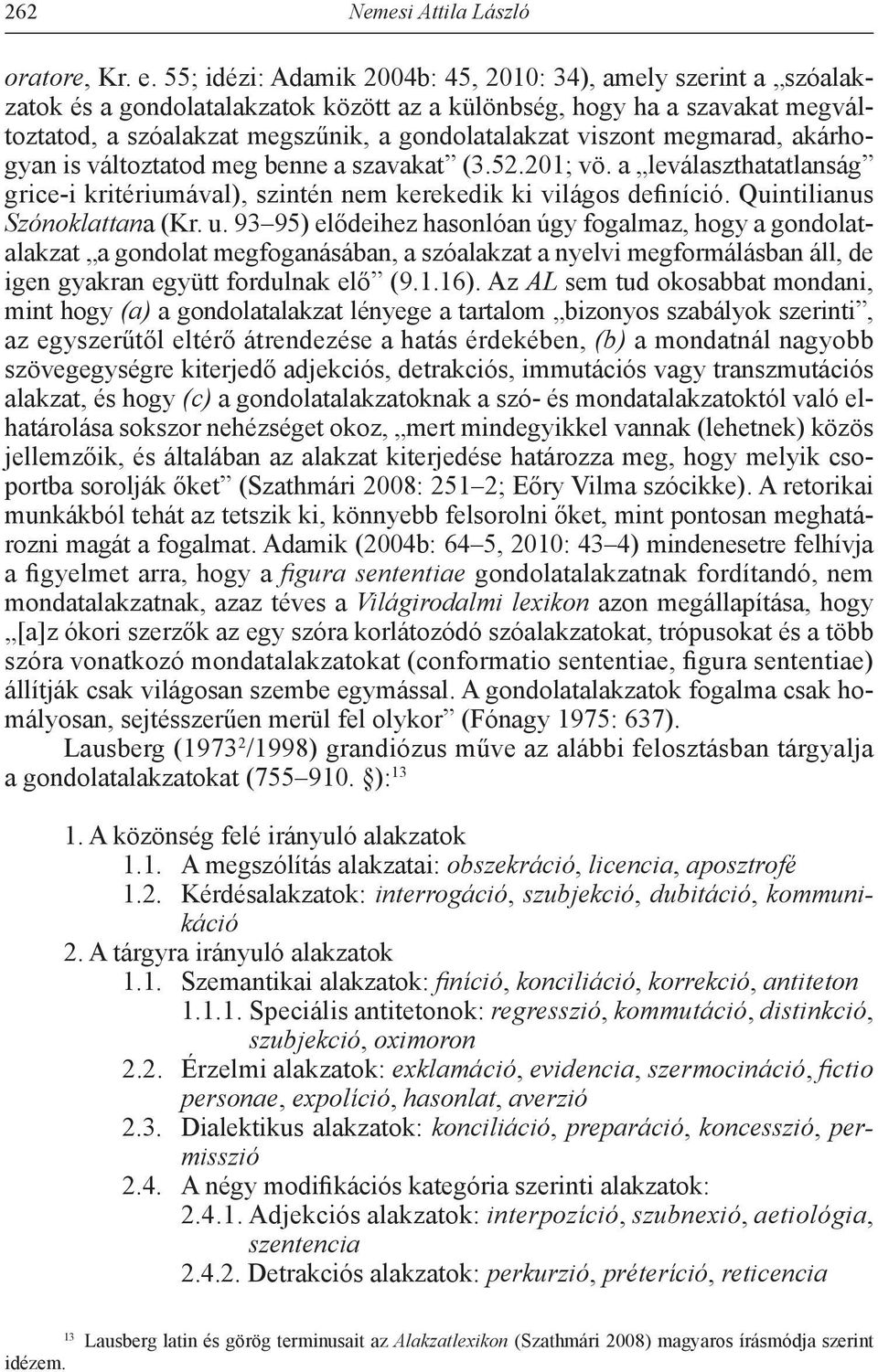 megmarad, akárhogyan is változtatod meg benne a szavakat (3.52.201; vö. a leválaszthatatlanság grice-i kritériumával), szintén nem kerekedik ki világos definíció. Quintilianus Szónoklattana (Kr. u.