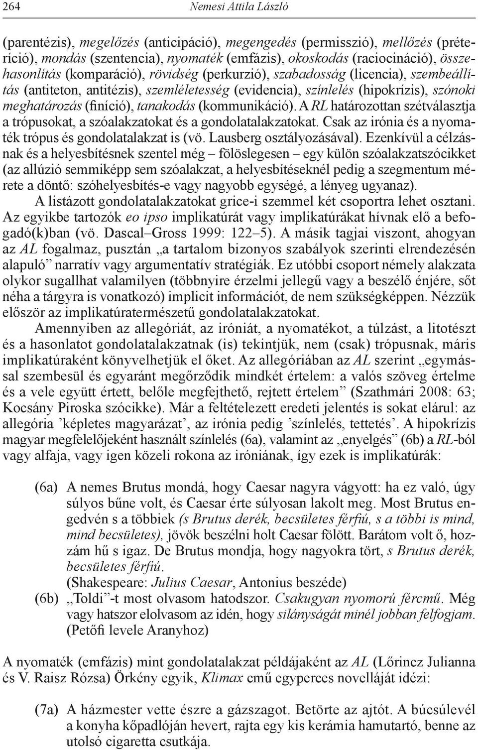 (kommunikáció). A RL határozottan szétválasztja a trópusokat, a szóalakzatokat és a gondolatalakzatokat. Csak az irónia és a nyomaték trópus és gondolatalakzat is (vö. Lausberg osztályozásával).