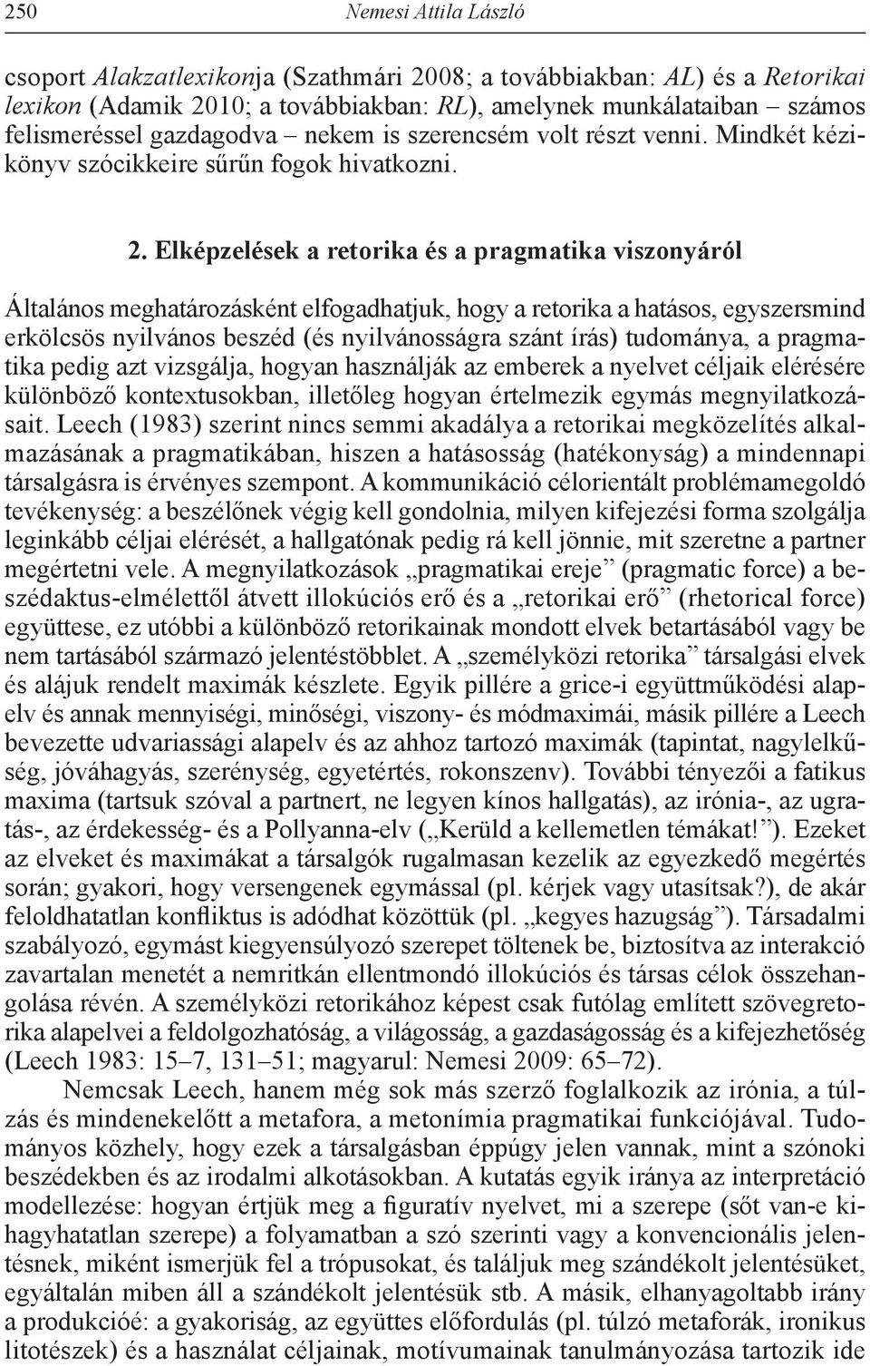 Elképzelések a retorika és a pragmatika viszonyáról Általános meghatározásként elfogadhatjuk, hogy a retorika a hatásos, egyszers mind erkölcsös nyilvános beszéd (és nyilvánosságra szánt írás)