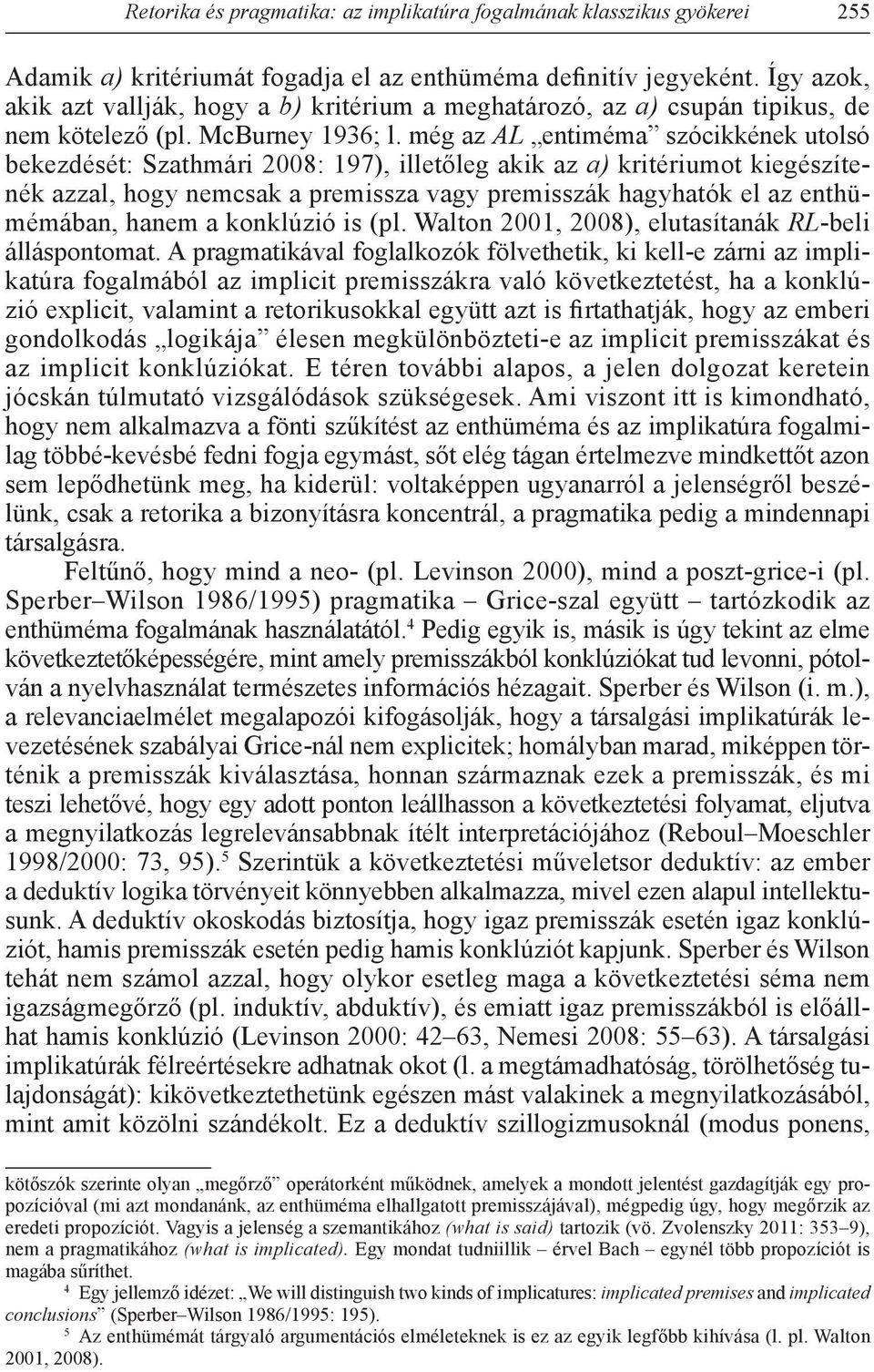 még az AL entiméma szócikkének utolsó bekezdését: Szathmári 2008: 197), illetőleg akik az a) kritériumot kiegészítenék azzal, hogy nemcsak a premissza vagy premisszák hagyhatók el az enthümé mában,