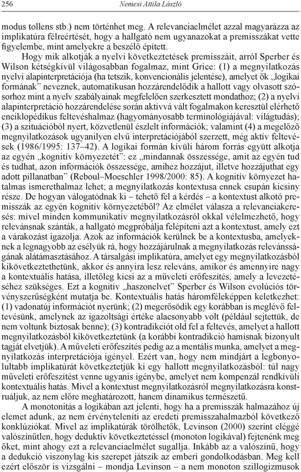 Hogy mik alkotják a nyelvi következtetések premisszáit, arról Sperber és Wilson kétségkívül világosabban fogalmaz, mint Grice: (1) a megnyilatkozás nyelvi alapinterpretációja (ha tetszik,